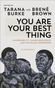 You Are Your Best Thing: Vulnerability, Shame Resilience and the Black Experience: An anthology