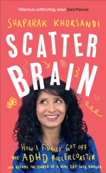 Image for Scatter brain  : how I finally got off the ADHD rollercoaster and became the owner of a very tidy sock drawer