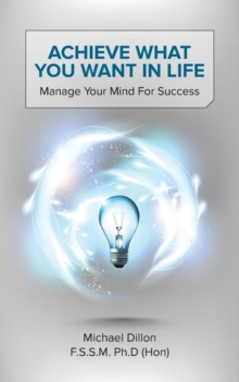 Image for Achieve What You Want in Life: Manage Your Mind for Success