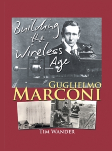 Guglielmo Marconi: Building the Wireless Age