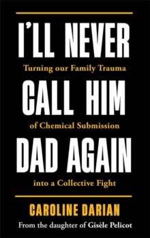 I'll Never Call Him Dad Again: By the daughter of Dominique and Gisele Pelicot