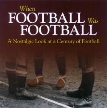 Image for When football was football  : a nostalgic look at a century of football