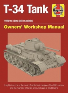 T-34 Tank Owners’ Workshop Manual: Insights into one of the most influential tank designs of the 20th century and the mainstay of Soviet armoured units in the Second World War