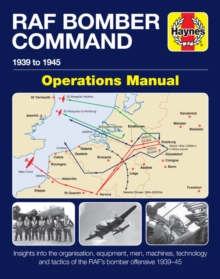 RAF Bomber Command Operations Manual: Insights into the organisation, equipment, men, machines, technology and tactics of the RAF’s bomber offensive 1939 -1945