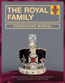 Royal Family Operations Manual: The history, dominions, protocol, residences, households, pomp and circumstance of the British Royals