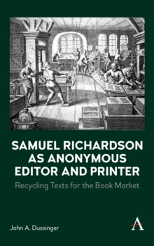 Samuel Richardson as Anonymous Editor and Printer: Recycling Texts for the Book Market