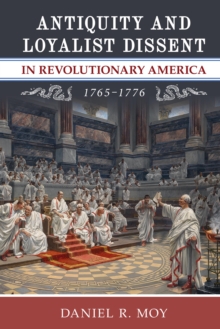 Image for Antiquity and loyalist dissent in revolutionary America, 1765-1776