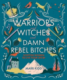 Image for Warriors & witches & damn rebel bitches  : Scottish women to live your life by