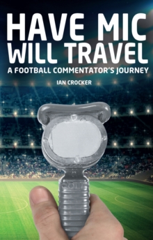 Image for Have mic will travel  : a football commentator's journey