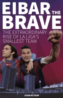 Image for Eibar the Brave: The Extraordinary Rise of La Liga's Smallest Team