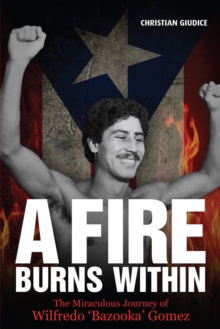 Image for A fire burns within  : the miraculous journey of Wilfredo 'Bazooka' Gomez