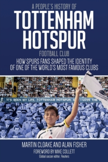 Image for A people's history of Tottenham Hotspur Football Club  : how Spurs fans shaped the identity of one of the world's most famous clubs