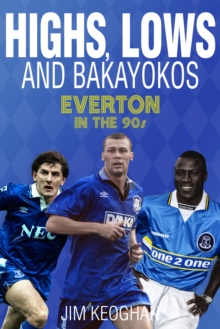 Highs, Lows and Bakayokos: Everton in the 1990s