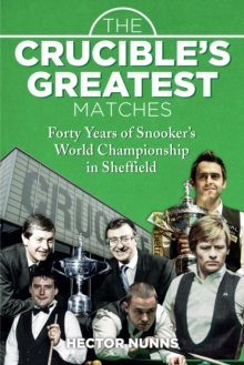 Image for The Crucible's greatest matches  : forty years of snooker's World Championship in Sheffield