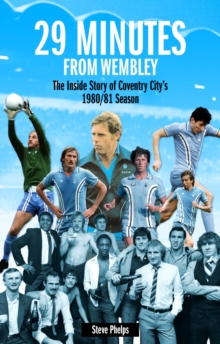 29 Minutes from Wembley: The Inside Story of Coventry City’s 1980/81 Season