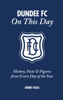 Dundee FC On This Day: History, Facts & Figures from Every Day of the Year