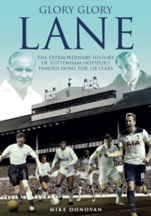 Image for Glory, glory lane  : the extraordinary history of Tottenham Hotspur's home for 118 years