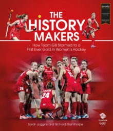 Image for The history makers  : how Team GB stormed to a first ever gold in women's hockey