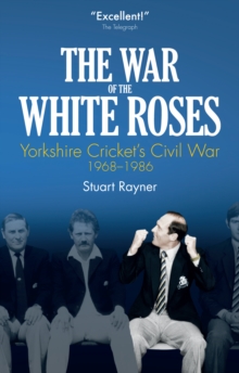 Image for The war of the white roses  : Yorkshire cricket's civil war, 1968-1986