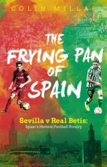 The Frying Pan of Spain: Sevilla v Real Betis – Spain’s Hottest Football Rivalry