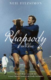 Rhapsody in Blue: How I Fell in Love with the Great Chelsea Team of the Early Seventies