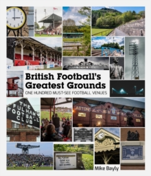 British Football’s Greatest Grounds: One Hundred Must-See Football Venues