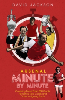 Arsenal Fc Minute by Minute: The Gunners’ Most Historic Moments