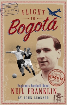 Flight to Bogota: England’s Football Rebel, Neil Franklin