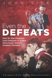 Even the Defeats: How Sir Alex Ferguson Used Setbacks to Inspire Manchester United’s Greatest Triumphs