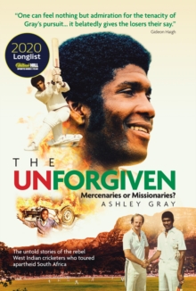 Image for The unforgiven: mercenaries or missionaries? : the untold stories of the rebel West Indian cricketers who toured apartheid South Africa