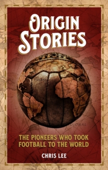 Origin Stories: The Pioneers Who Took Football to the World