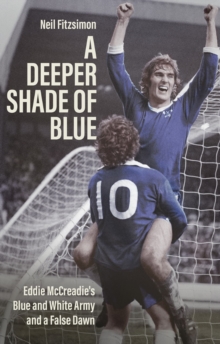 A Deeper Shade of Blue: Eddie Mccreadie’s Blue and White Army and a False Dawn