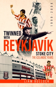 Twinned with Reykjavik: Stoke City FC: the Icelandic Years 1999-2006