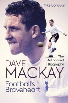 Football’s Braveheart: The Authorised Biography of Dave Mackay