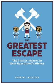 The Greatest Escape: The Craziest Season in West Ham United’s History