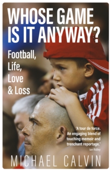 Image for Whose game is it anyway?  : football, life, love & loss