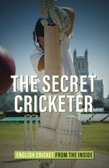 Image for The Secret Cricketer : English Cricket from the Inside