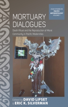 Image for Mortuary dialogues: death ritual and the reproduction of moral community in Pacific modernities