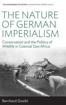 The Nature of German Imperialism: Conservation and the Politics of Wildlife in Colonial East Africa