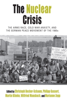 Image for The nuclear crisis: the arms race, Cold War anxiety, and the German peace movement of the 1980s