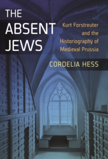 Image for The absent Jews: Kurt Forstreuter and the historiography of medieval Prussia