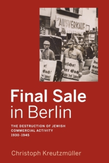 Image for Final sale in Berlin  : the destruction of Jewish commercial activity, 1930-1945