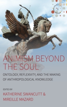 Image for Animism beyond the soul  : ontology, reflexivity, and the making of anthropological knowledge