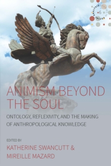 Image for Animism beyond the soul: ontology, reflexivity, and the making of anthropological knowledge
