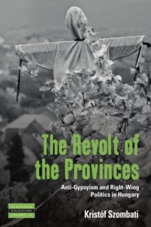 Image for The revolt of the Provinces: anti-gypsyism and right -wing politics in hungary