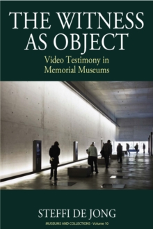 Image for The witness as object: video testimonies in memorial museums