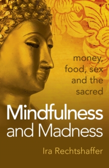 Image for Mindfulness and madness: money, food, sex and the sacred