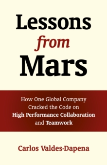 Lessons from Mars: How One Global Company Cracked the Code on High Performance Collaboration and Teamwork