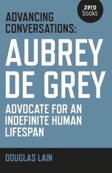 Advancing Conversations: Aubrey de Grey – advocate for an indefinite human lifespan