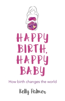 Image for Happy birth happy baby: how birth changes the world